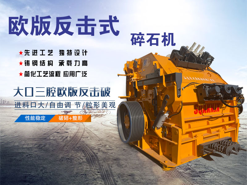 歐版反擊破碎機設備適用于各種軟、中硬礦石 優點多多
